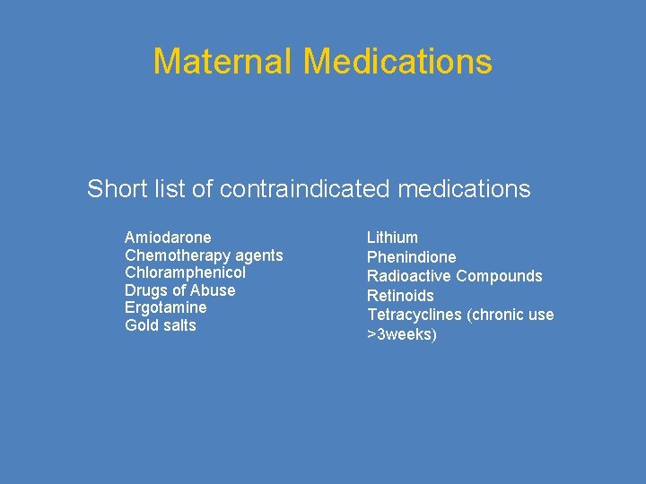 Maternal Medications Short list of contraindicated medications Amiodarone Chemotherapy agents Chloramphenicol Drugs of Abuse