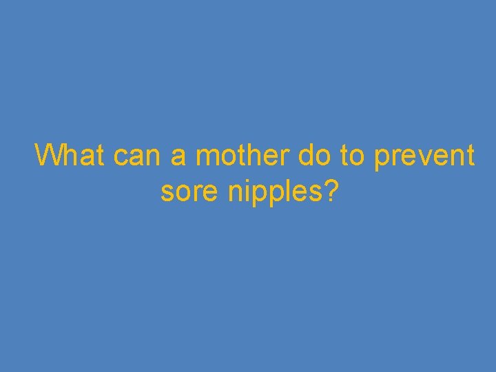 What can a mother do to prevent sore nipples? 