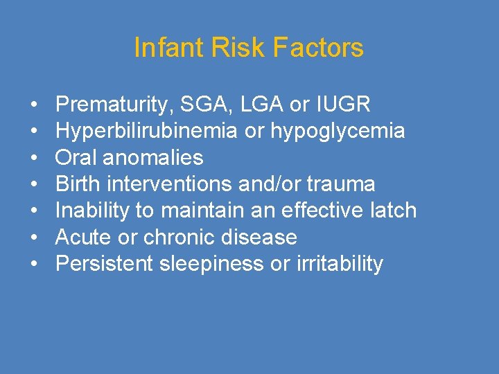 Infant Risk Factors • • Prematurity, SGA, LGA or IUGR Hyperbilirubinemia or hypoglycemia Oral