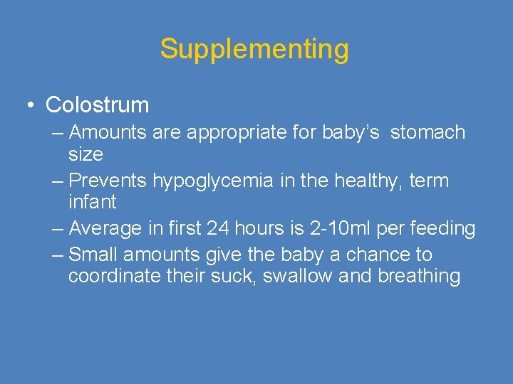 Supplementing • Colostrum – Amounts are appropriate for baby’s stomach size – Prevents hypoglycemia