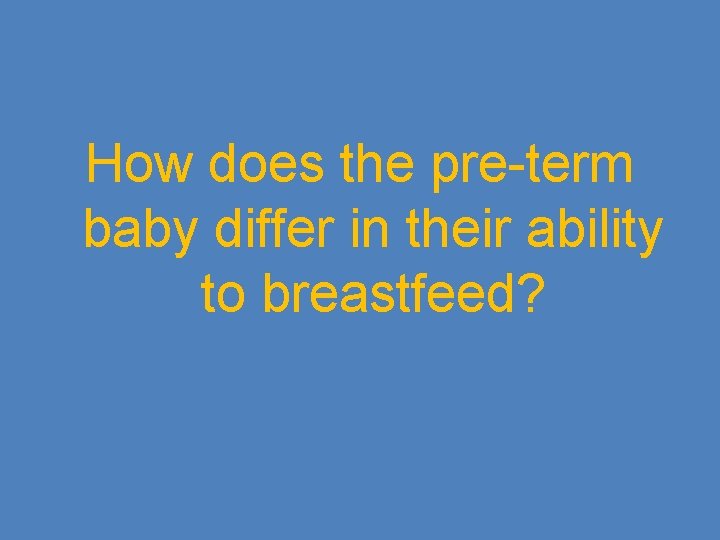 How does the pre-term baby differ in their ability to breastfeed? 