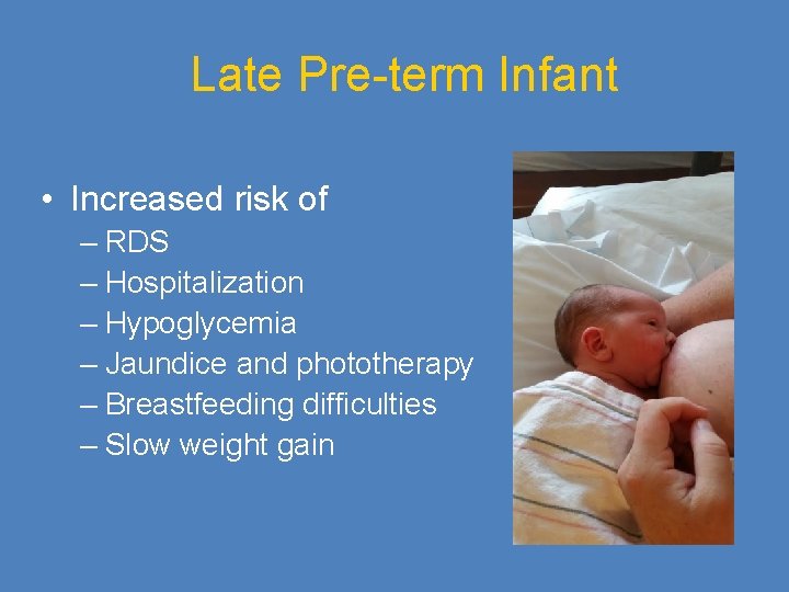Late Pre-term Infant • Increased risk of – RDS – Hospitalization – Hypoglycemia –