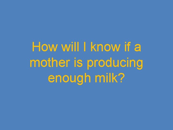 How will I know if a mother is producing enough milk? 