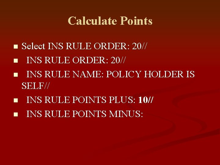 Calculate Points Select INS RULE ORDER: 20// n INS RULE NAME: POLICY HOLDER IS