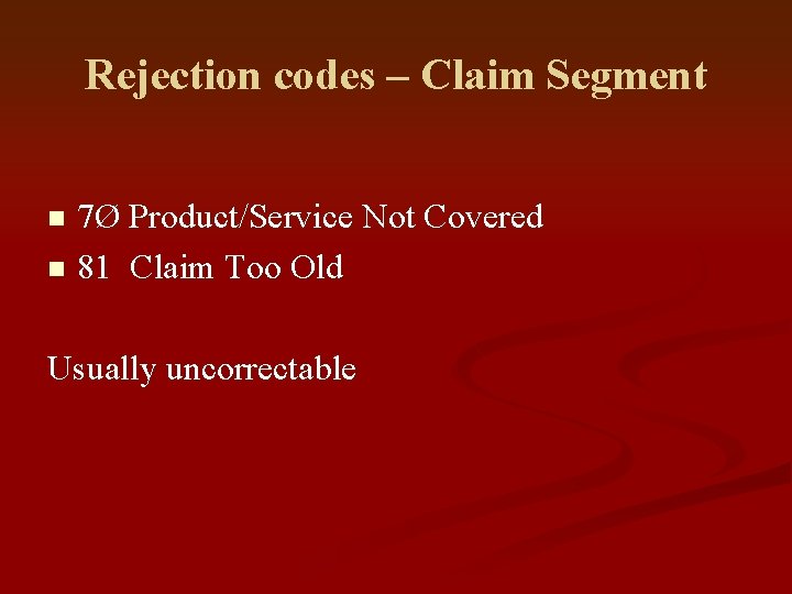 Rejection codes – Claim Segment 7Ø Product/Service Not Covered n 81 Claim Too Old