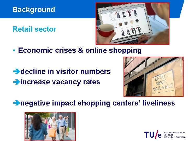 Background Retail sector • Economic crises & online shopping decline in visitor numbers increase