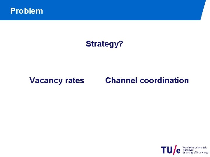 Problem Strategy? Vacancy rates Channel coordination 
