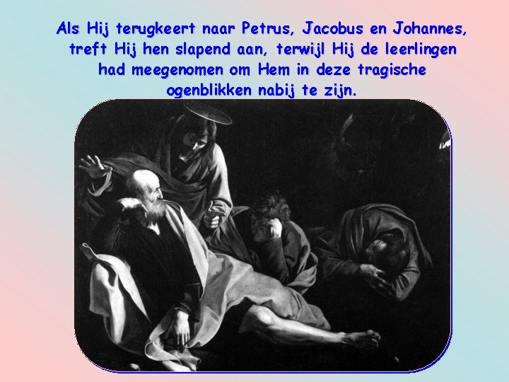 Als Hij terugkeert naar Petrus, Jacobus en Johannes, treft Hij hen slapend aan, terwijl