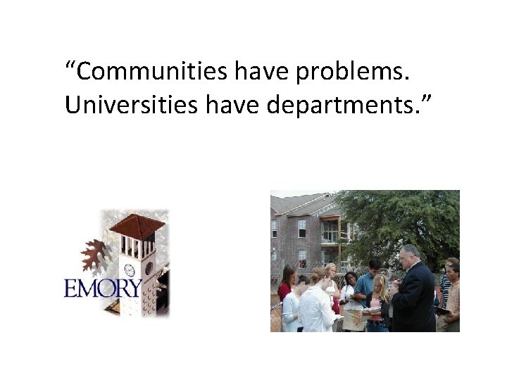 “Communities have problems. Universities have departments. ” 