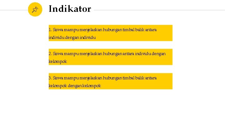 Indikator 1. Siswa mampu menjelaskan hubungan timbal balik antara individu dengan individu 2. Siswa