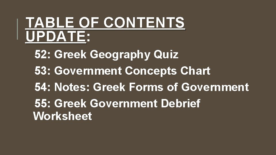 TABLE OF CONTENTS UPDATE: UPDATE 52: Greek Geography Quiz 53: Government Concepts Chart 54: