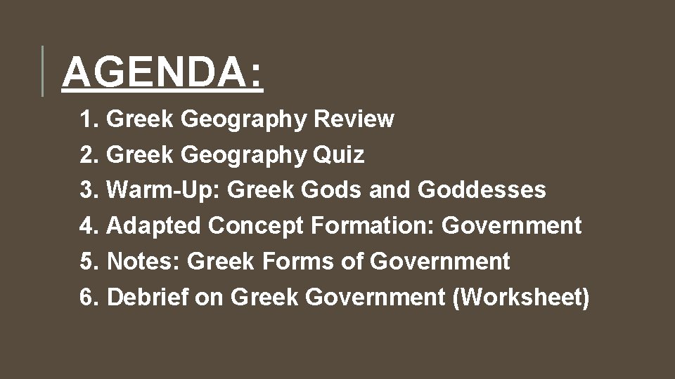 AGENDA: 1. Greek Geography Review 2. Greek Geography Quiz 3. Warm-Up: Greek Gods and