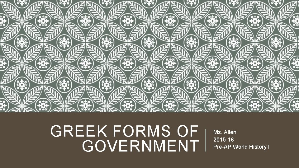 GREEK FORMS OF GOVERNMENT Ms. Allen 2015 -16 Pre-AP World History I 