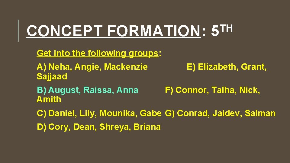 CONCEPT FORMATION: TH 5 Get into the following groups: A) Neha, Angie, Mackenzie Sajjaad
