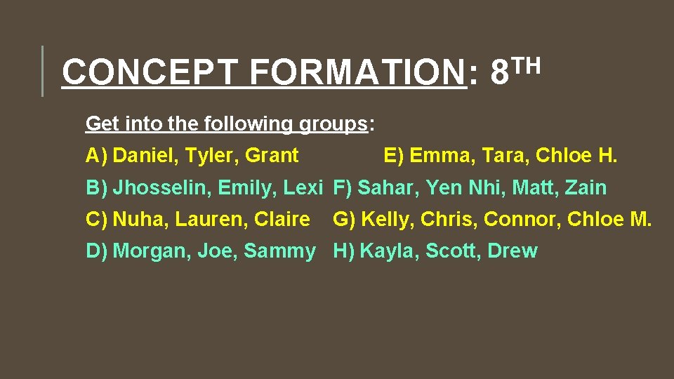 CONCEPT FORMATION: TH 8 Get into the following groups: A) Daniel, Tyler, Grant E)