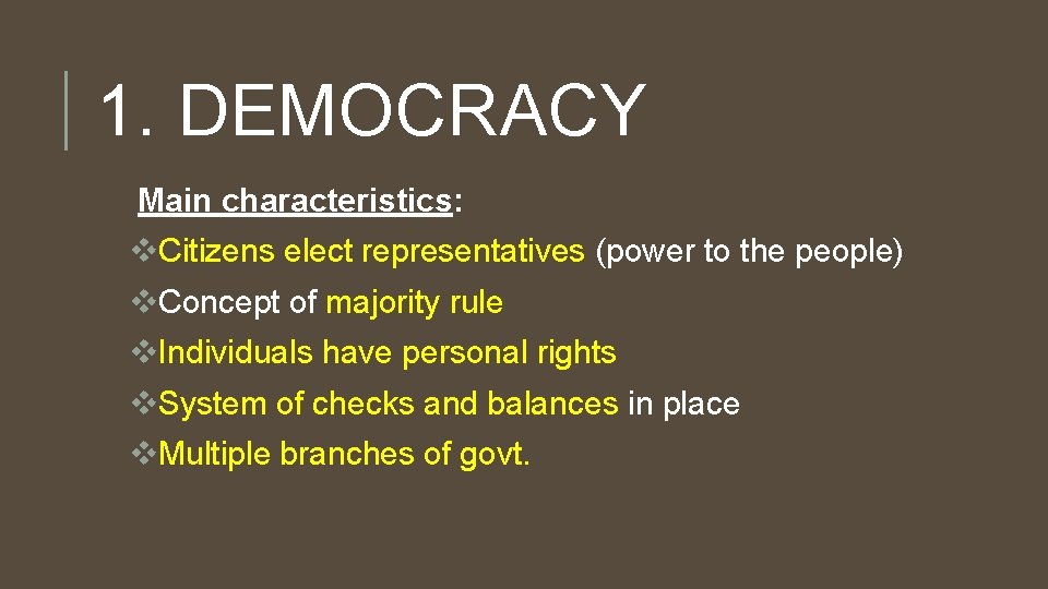 1. DEMOCRACY Main characteristics: v. Citizens elect representatives (power to the people) v. Concept