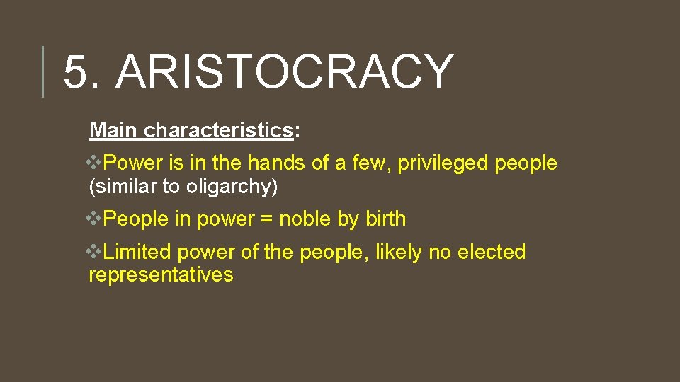 5. ARISTOCRACY Main characteristics: v. Power is in the hands of a few, privileged