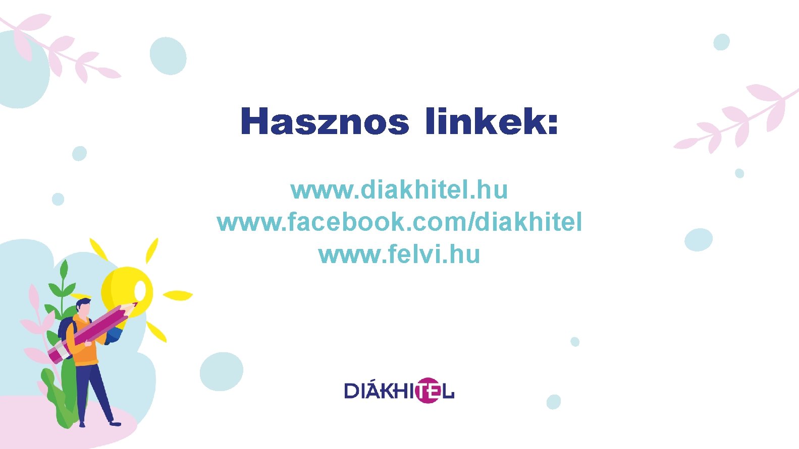Hasznos linkek: www. diakhitel. hu www. facebook. com/diakhitel www. felvi. hu 