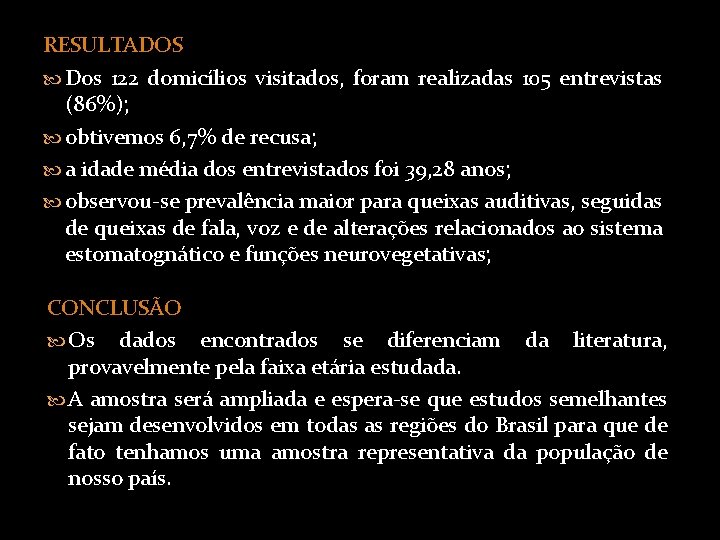 RESULTADOS Dos 122 domicílios visitados, foram realizadas 105 entrevistas (86%); obtivemos 6, 7% de