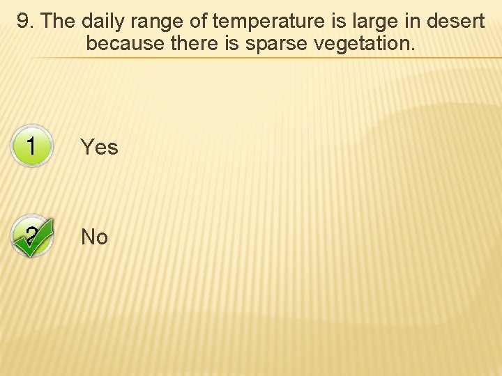 9. The daily range of temperature is large in desert because there is sparse