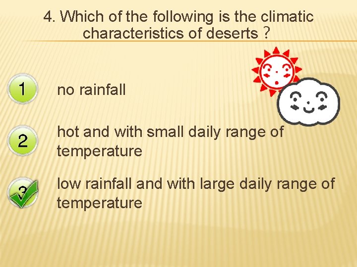 4. Which of the following is the climatic characteristics of deserts？ no rainfall hot