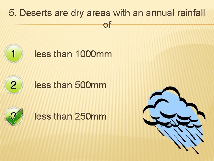 5. Deserts are dry areas with an annual rainfall of less than 1000 mm