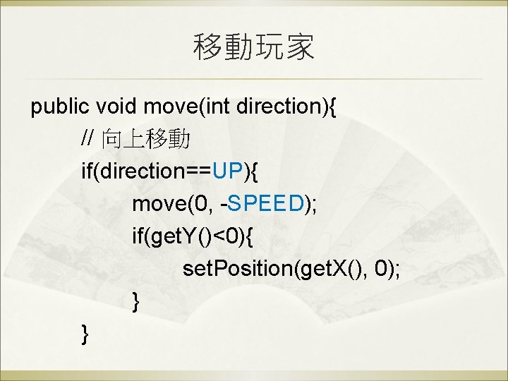 移動玩家 public void move(int direction){ // 向上移動 if(direction==UP){ move(0, -SPEED); if(get. Y()<0){ set. Position(get.