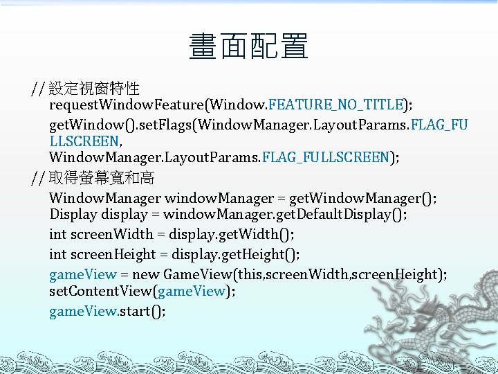 畫面配置 // 設定視窗特性 request. Window. Feature(Window. FEATURE_NO_TITLE); get. Window(). set. Flags(Window. Manager. Layout. Params.