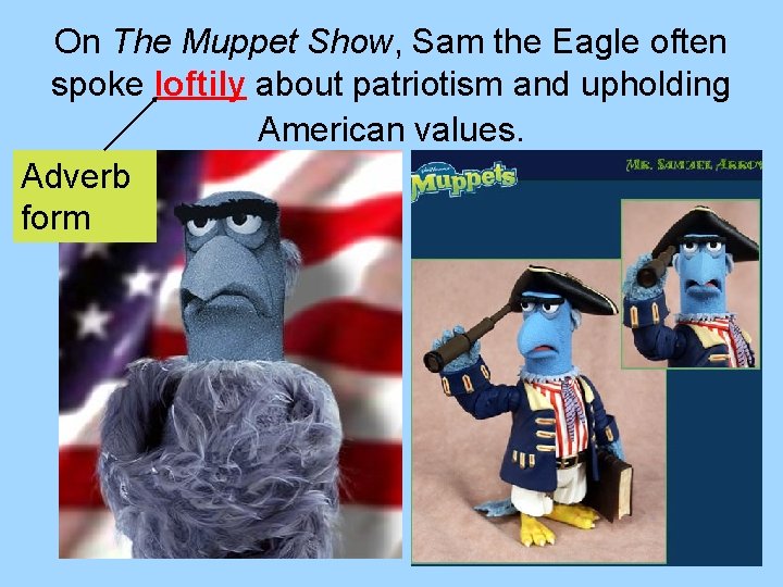 On The Muppet Show, Sam the Eagle often spoke loftily about patriotism and upholding