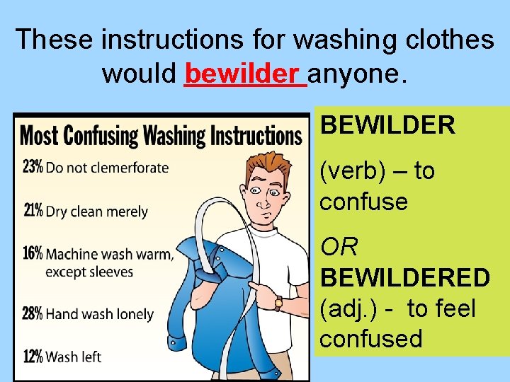 These instructions for washing clothes would bewilder anyone. BEWILDER (verb) – to confuse OR