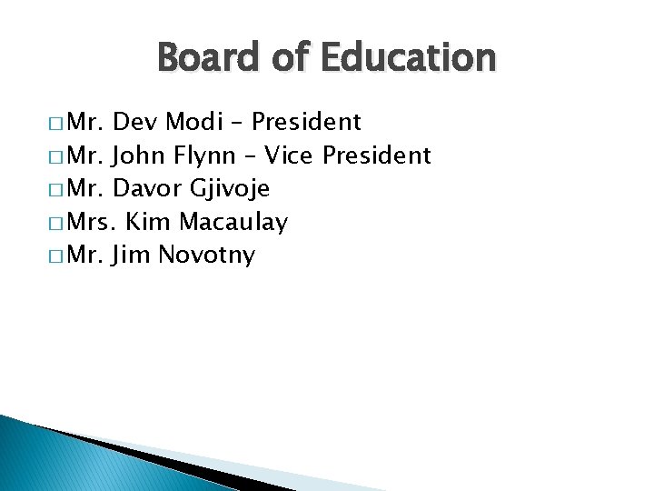 Board of Education � Mr. Dev Modi – President � Mr. John Flynn –