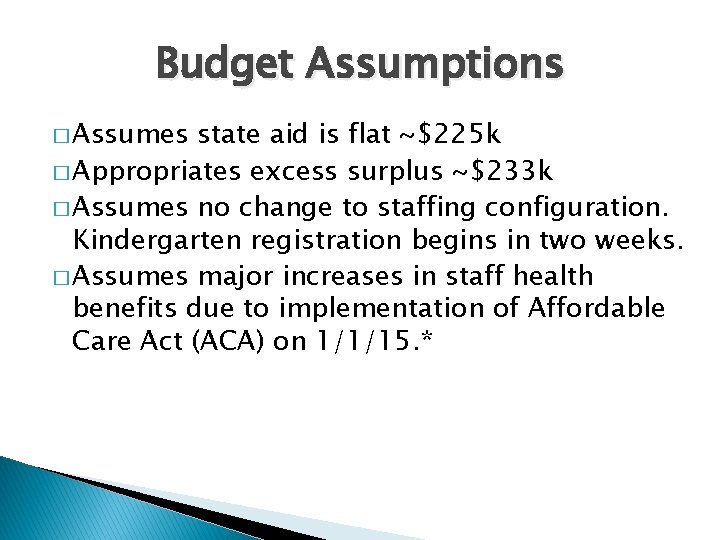 Budget Assumptions � Assumes state aid is flat ~$225 k � Appropriates excess surplus