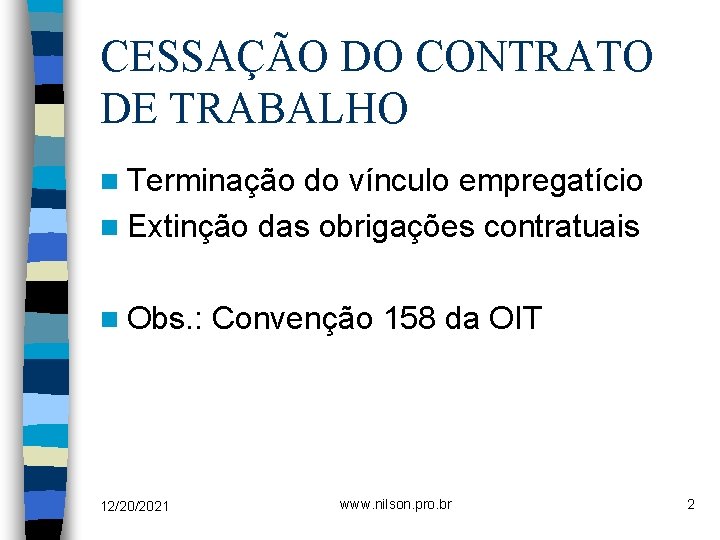 CESSAÇÃO DO CONTRATO DE TRABALHO n Terminação do vínculo empregatício n Extinção das obrigações