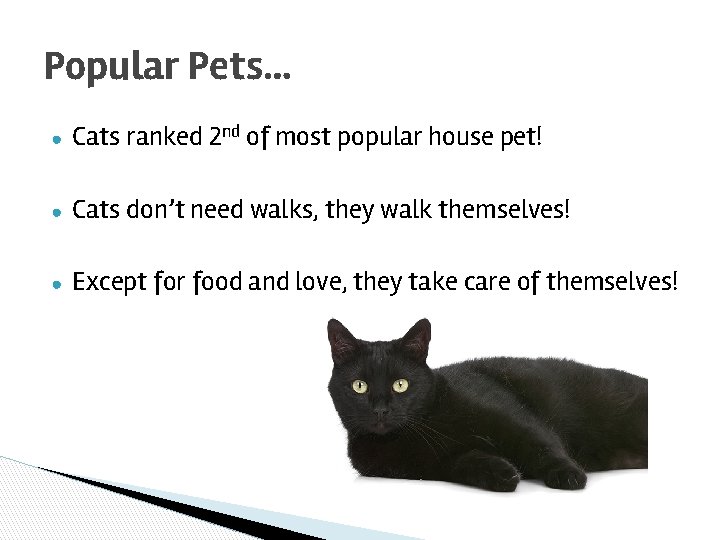 Popular Pets… ● Cats ranked 2 nd of most popular house pet! ● Cats