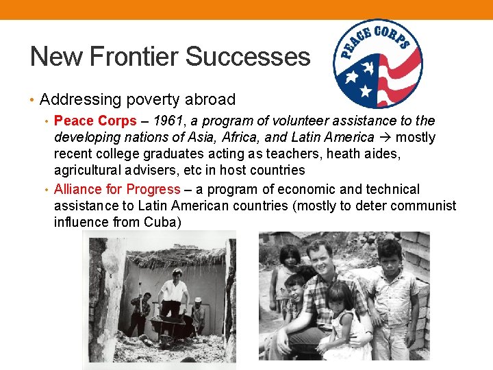 New Frontier Successes • Addressing poverty abroad • Peace Corps – 1961, a program