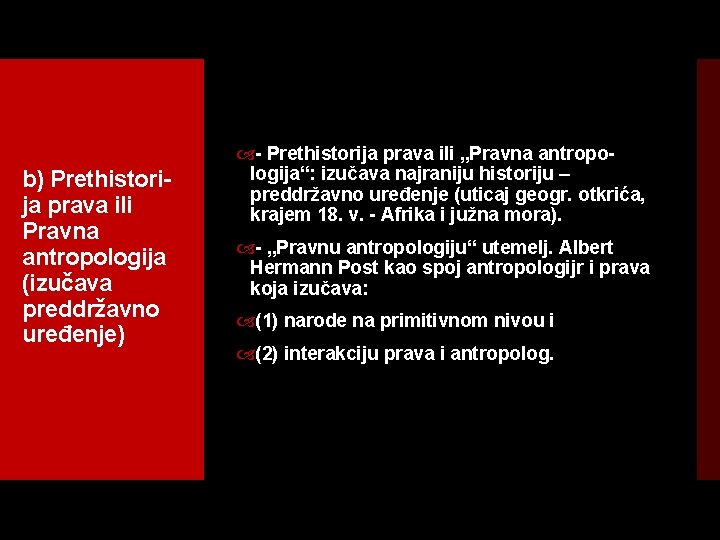 b) Prethistori ja prava ili Pravna antropologija (izučava preddržavno uređenje) Prethistorija prava ili „Pravna