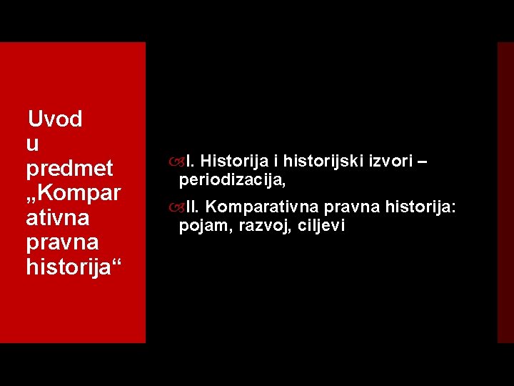 Uvod u predmet „Kompar ativna pravna historija“ I. Historija i historijski izvori – periodizacija,