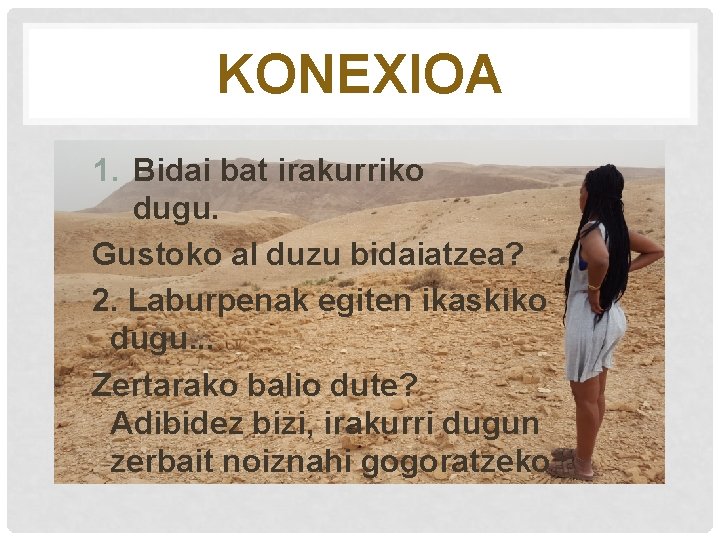 KONEXIOA 1. Bidai bat irakurriko dugu. Gustoko al duzu bidaiatzea? 2. Laburpenak egiten ikaskiko