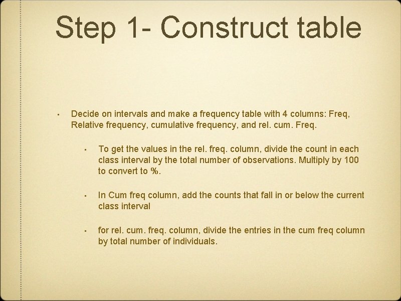 Step 1 - Construct table • Decide on intervals and make a frequency table