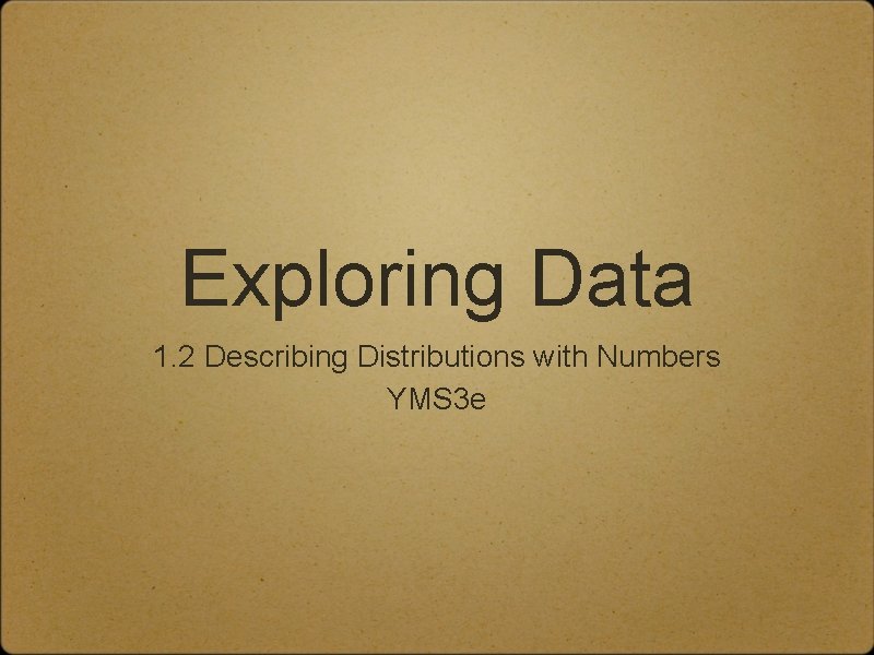 Exploring Data 1. 2 Describing Distributions with Numbers YMS 3 e 