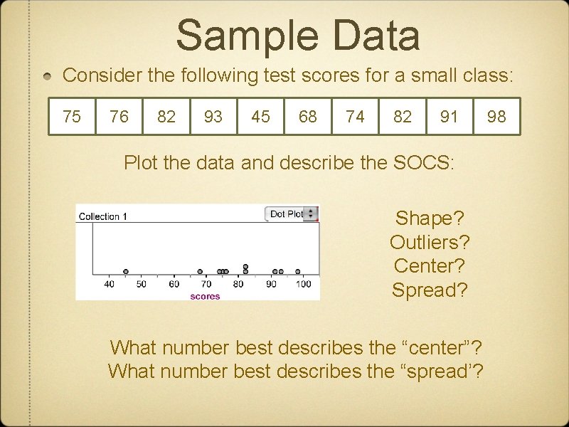 Sample Data Consider the following test scores for a small class: 75 76 82