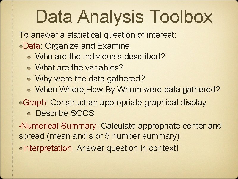 Data Analysis Toolbox To answer a statistical question of interest: Data: Organize and Examine