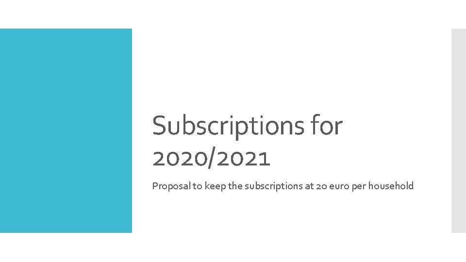 Subscriptions for 2020/2021 Proposal to keep the subscriptions at 20 euro per household 