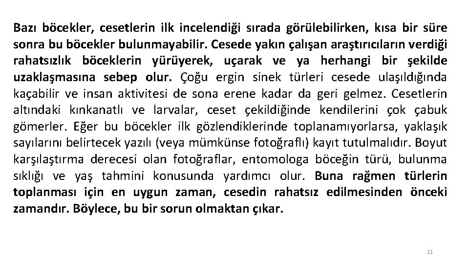 Bazı böcekler, cesetlerin ilk incelendiği sırada görülebilirken, kısa bir süre sonra bu böcekler bulunmayabilir.