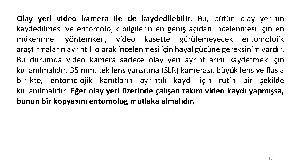 Olay yeri video kamera ile de kaydedilebilir. Bu, bütün olay yerinin kaydedilmesi ve entomolojik