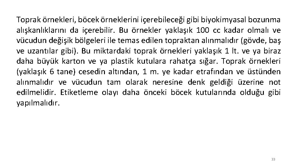 Toprak örnekleri, böcek örneklerini içerebileceği gibi biyokimyasal bozunma alışkanlıklarını da içerebilir. Bu örnekler yaklaşık