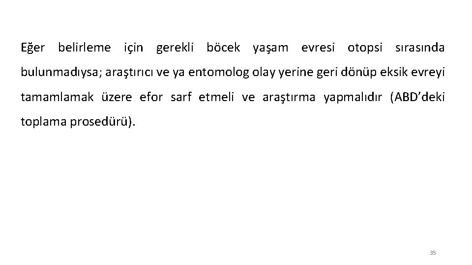 Eğer belirleme için gerekli böcek yaşam evresi otopsi sırasında bulunmadıysa; araştırıcı ve ya entomolog