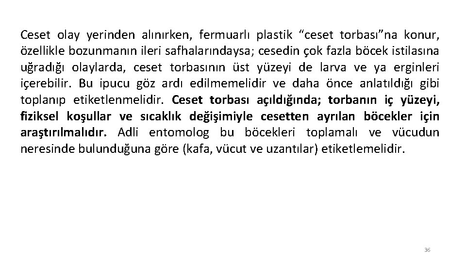 Ceset olay yerinden alınırken, fermuarlı plastik “ceset torbası”na konur, özellikle bozunmanın ileri safhalarındaysa; cesedin