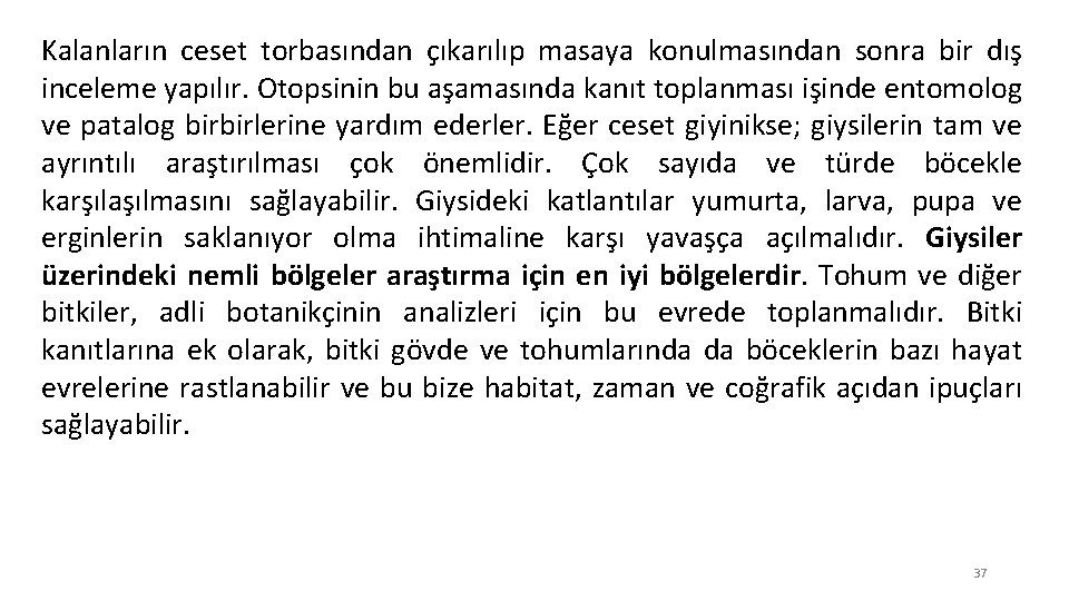 Kalanların ceset torbasından çıkarılıp masaya konulmasından sonra bir dış inceleme yapılır. Otopsinin bu aşamasında