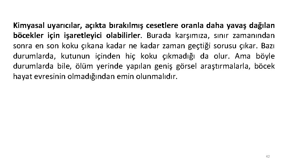 Kimyasal uyarıcılar, açıkta bırakılmış cesetlere oranla daha yavaş dağılan böcekler için işaretleyici olabilirler. Burada